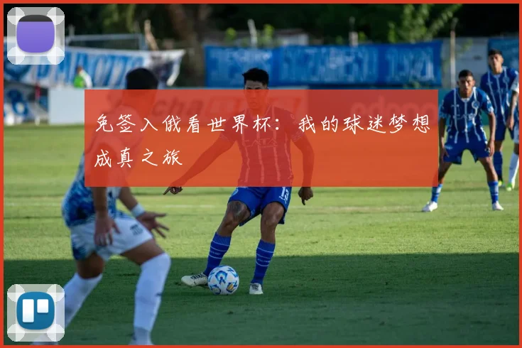 免签入俄看世界杯:我的球迷梦想成真之旅