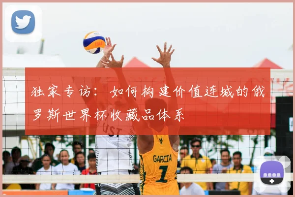 独家专访：如何构建价值连城的俄罗斯世界杯收藏品体系